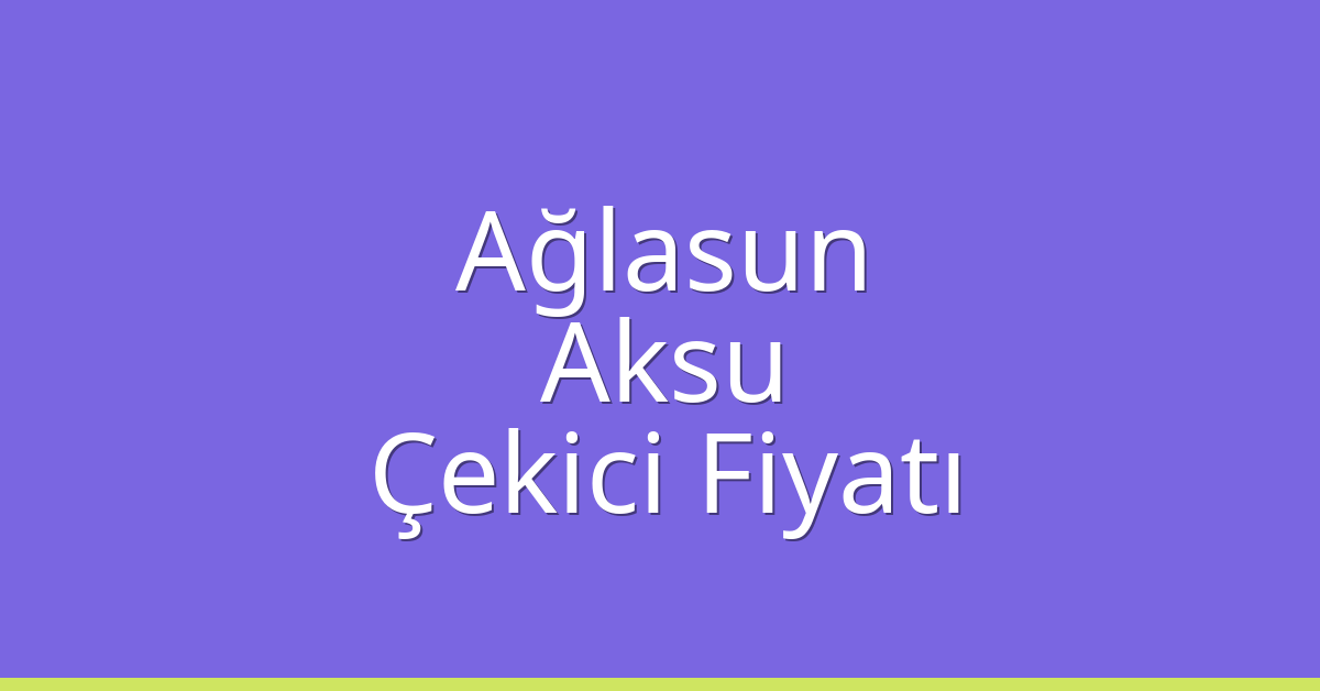 Ağlasun – Aksu Çekici Fiyatı Ağlasun – Aksu Çekici Fiyatı