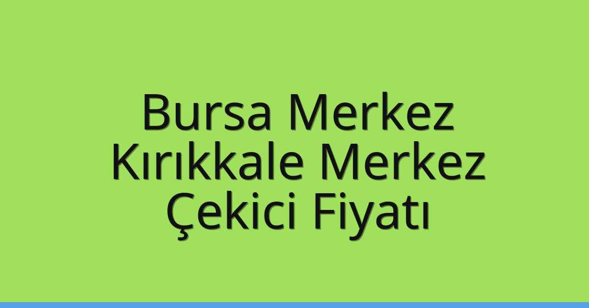 Bursa Merkez – Kırıkkale Merkez Çekici Fiyatı Bursa Merkez – Kırıkkale Merkez Çekici Fiyatı