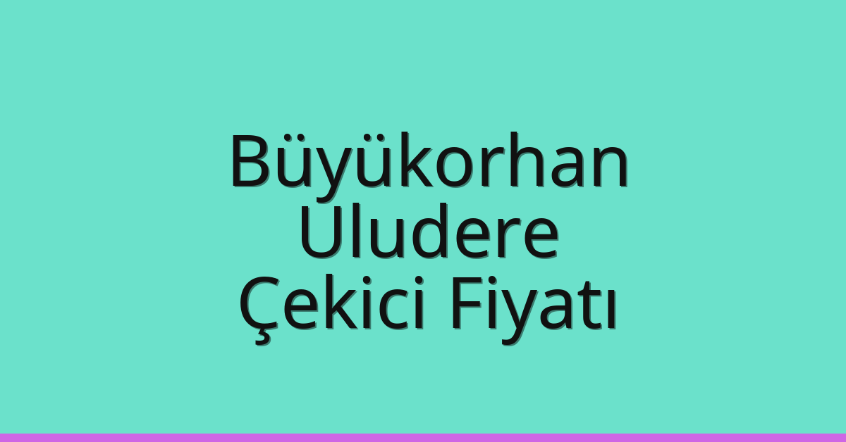Büyükorhan – Uludere Çekici Fiyatı Büyükorhan – Uludere Çekici Fiyatı
