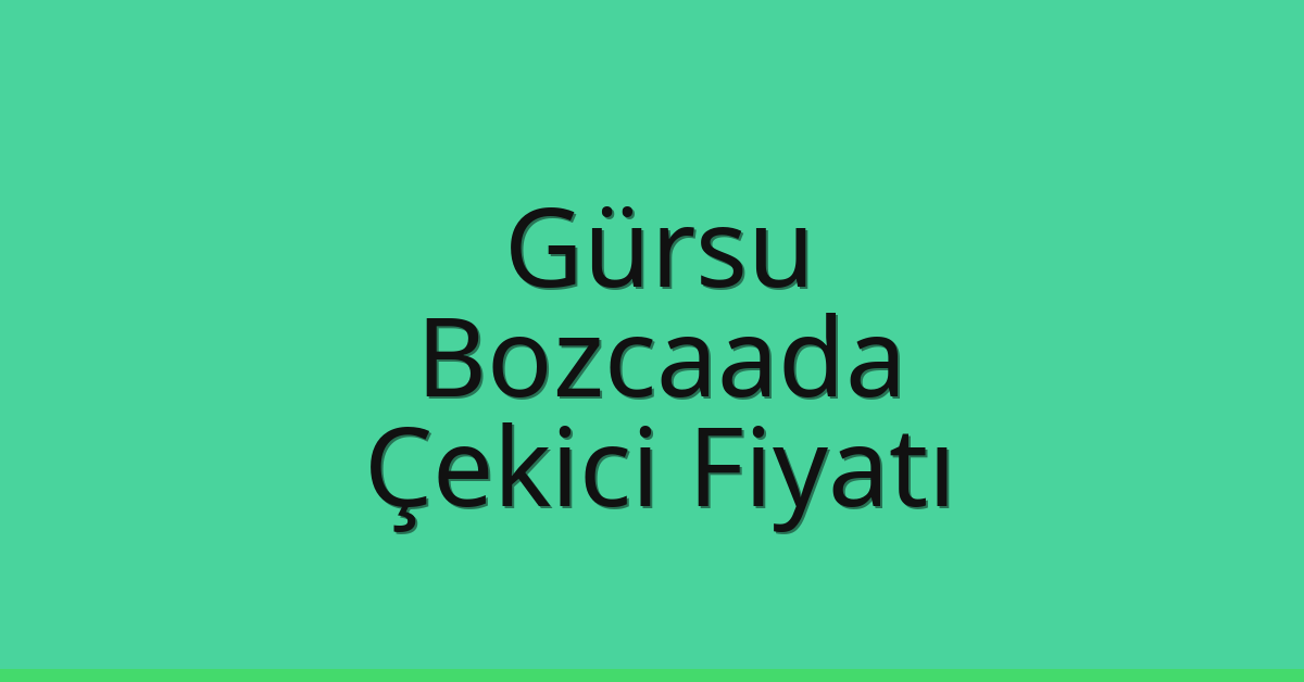 Gürsu – Bozcaada Çekici Fiyatı