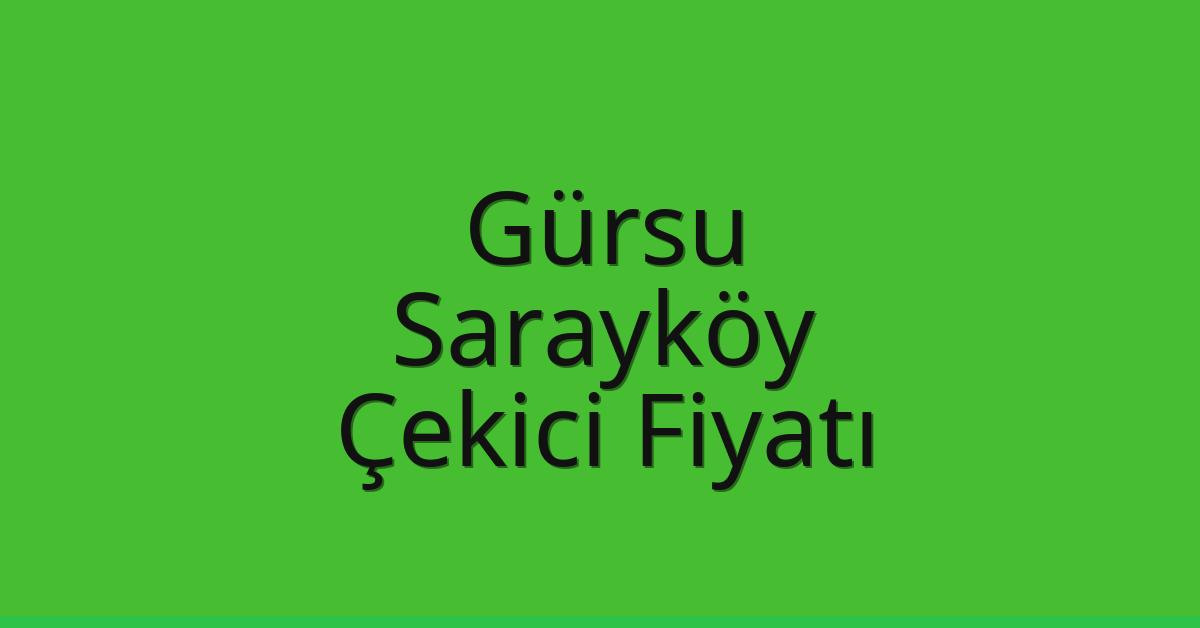 Gürsu – Sarayköy Çekici Fiyatı