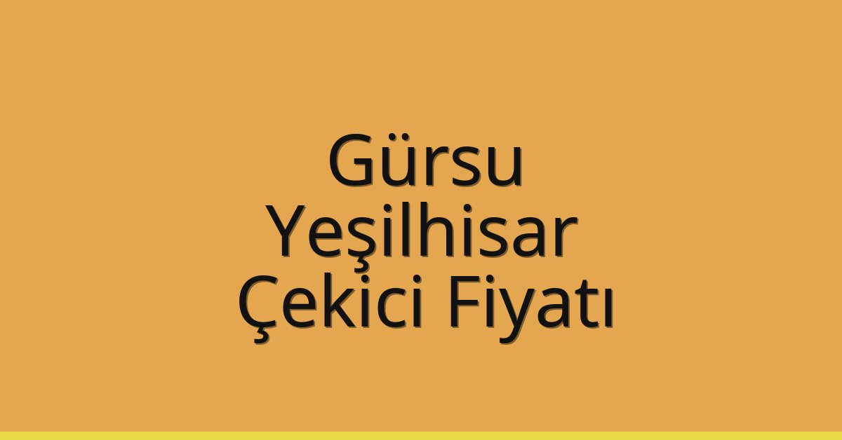 Gürsu – Yeşilhisar Çekici Fiyatı