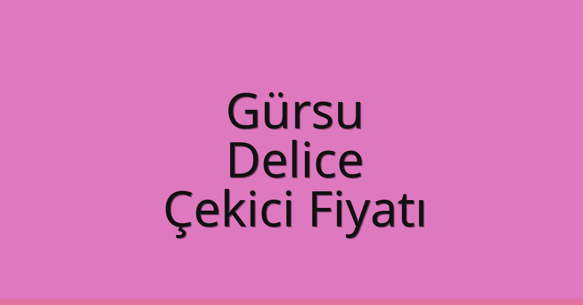 Gürsu – Delice Çekici Fiyatı