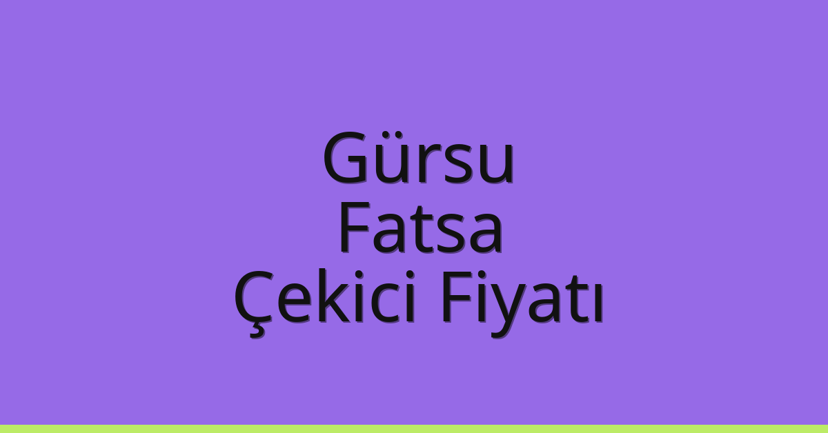 Gürsu – Fatsa Çekici Fiyatı Gürsu – Fatsa Çekici Fiyatı