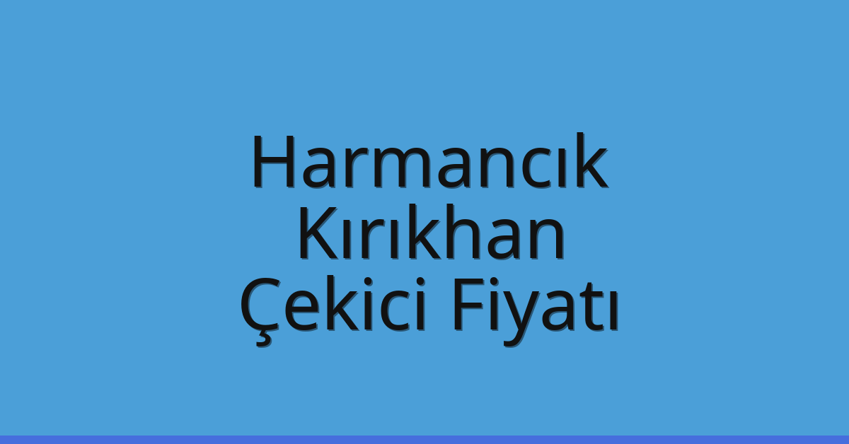 Harmancık – Kırıkhan Çekici Fiyatı Harmancık – Kırıkhan Çekici Fiyatı