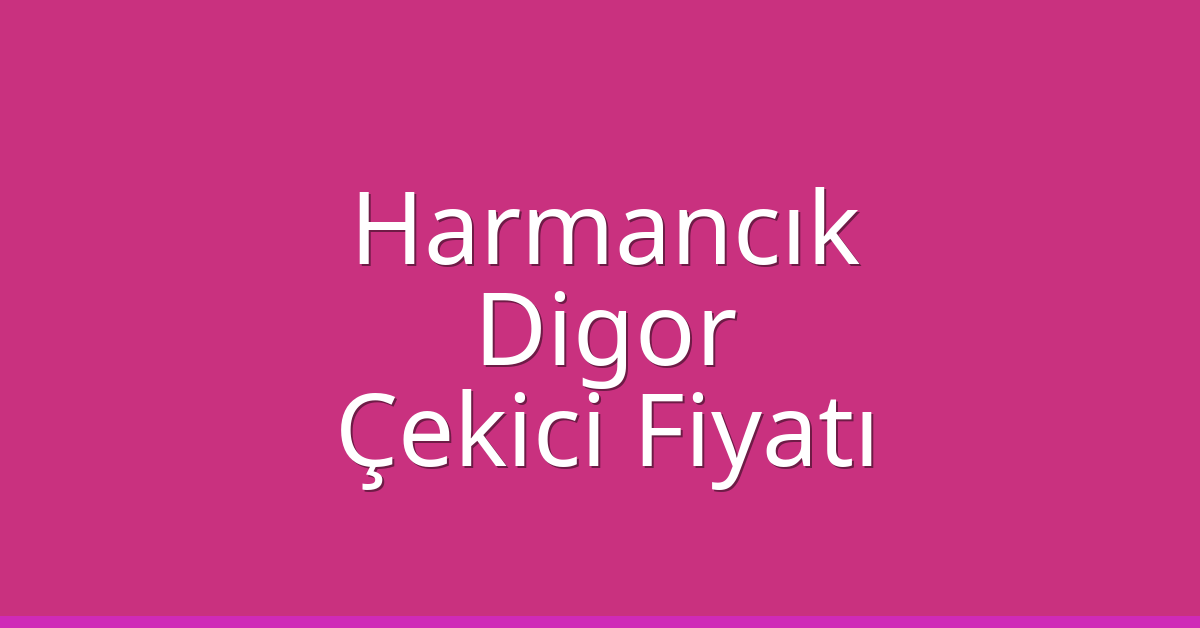Harmancık – Digor Çekici Fiyatı Harmancık – Digor Çekici Fiyatı