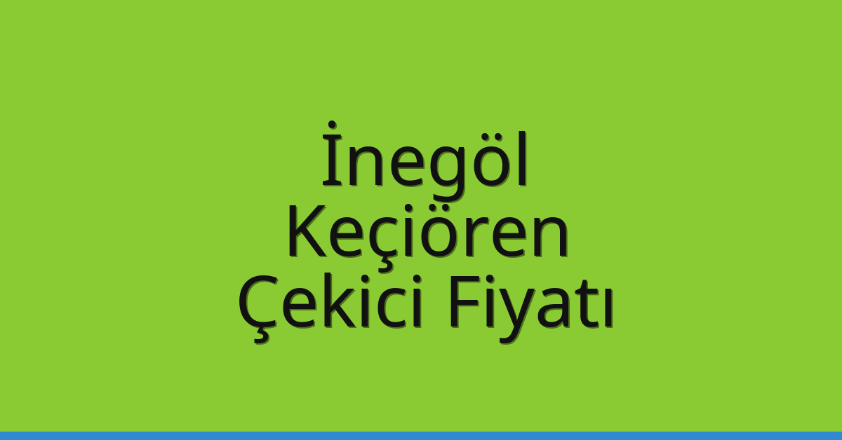 İnegöl – Keçiören Çekici Fiyatı