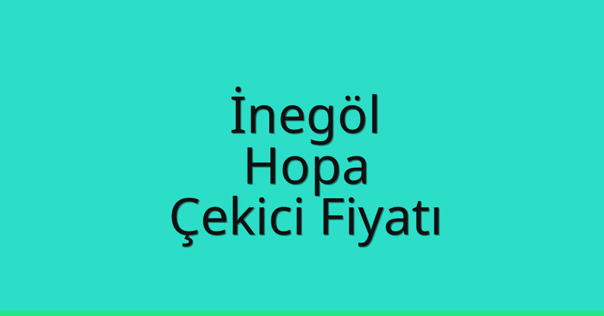 İnegöl – Hopa Çekici Fiyatı
