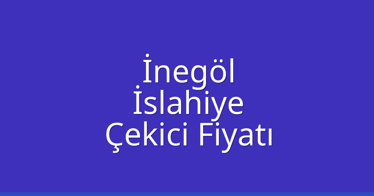 İnegöl – İslahiye Çekici Fiyatı İnegöl – İslahiye Çekici Fiyatı