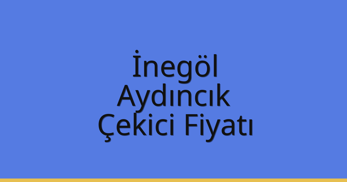 İnegöl – Aydıncık Çekici Fiyatı