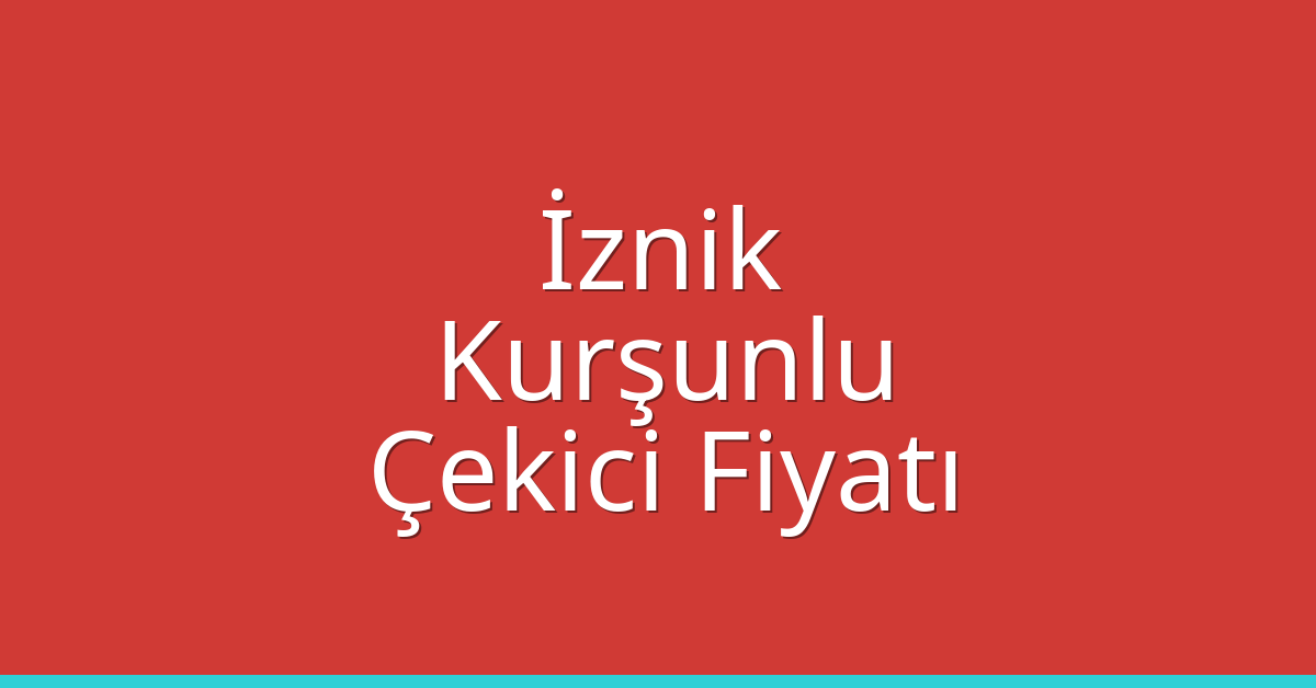 İznik – Kurşunlu Çekici Fiyatı İznik – Kurşunlu Çekici Fiyatı