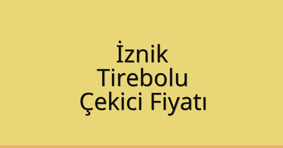 İznik – Tirebolu Çekici Fiyatı