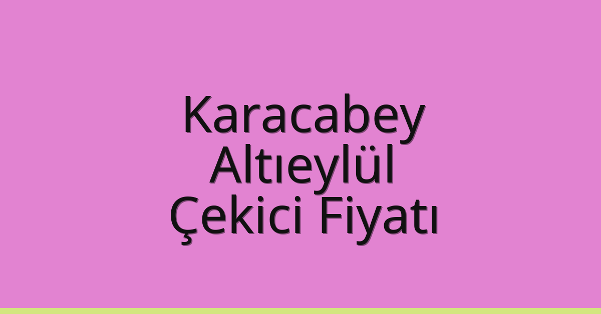 Karacabey – Altıeylül Çekici Fiyatı