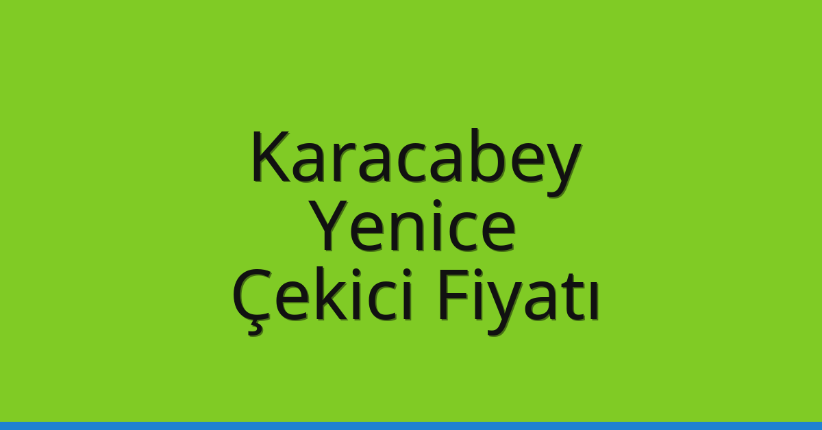 Karacabey – Yenice Çekici Fiyatı