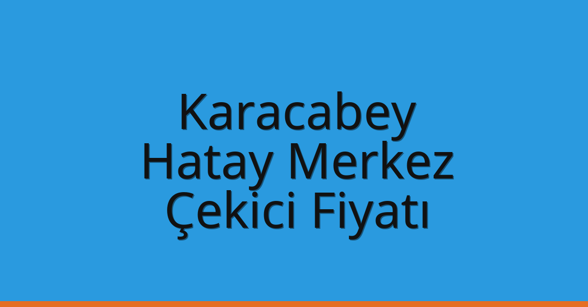 Karacabey – Hatay Merkez Çekici Fiyatı