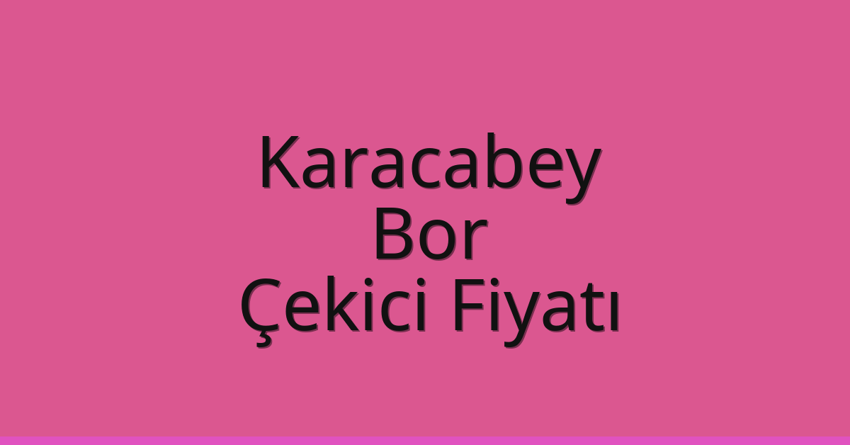 Karacabey – Bor Çekici Fiyatı Karacabey – Bor Çekici Fiyatı