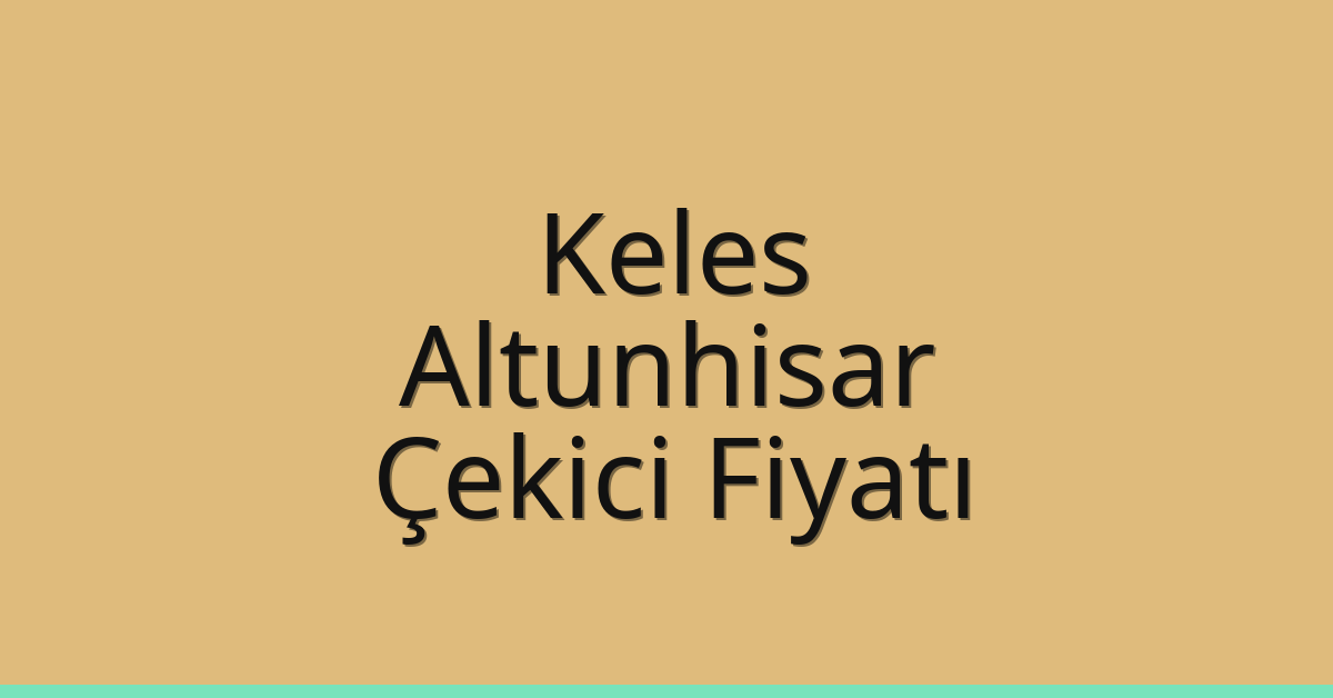 Keles – Altunhisar Çekici Fiyatı