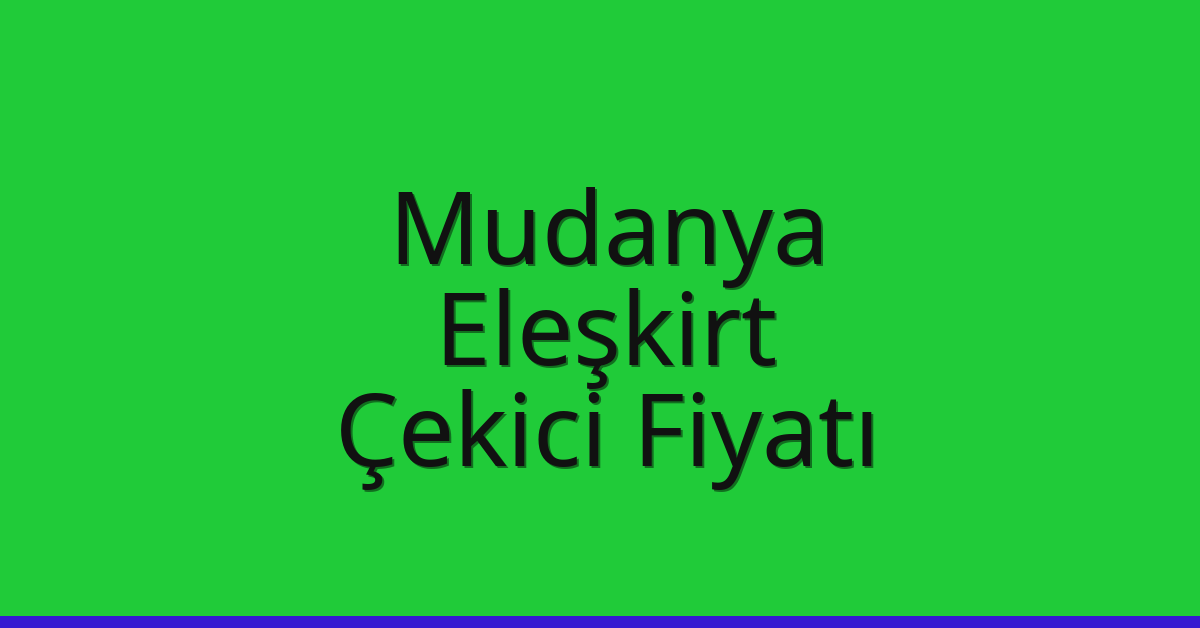 Mudanya – Eleşkirt Çekici Fiyatı