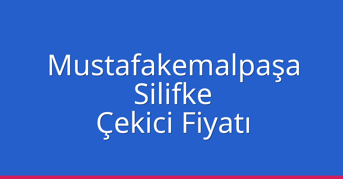 Mustafakemalpaşa – Silifke Çekici Fiyatı