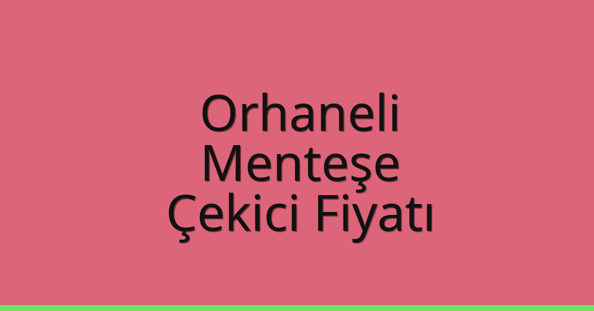 Orhaneli – Menteşe Çekici Fiyatı Orhaneli – Menteşe Çekici Fiyatı
