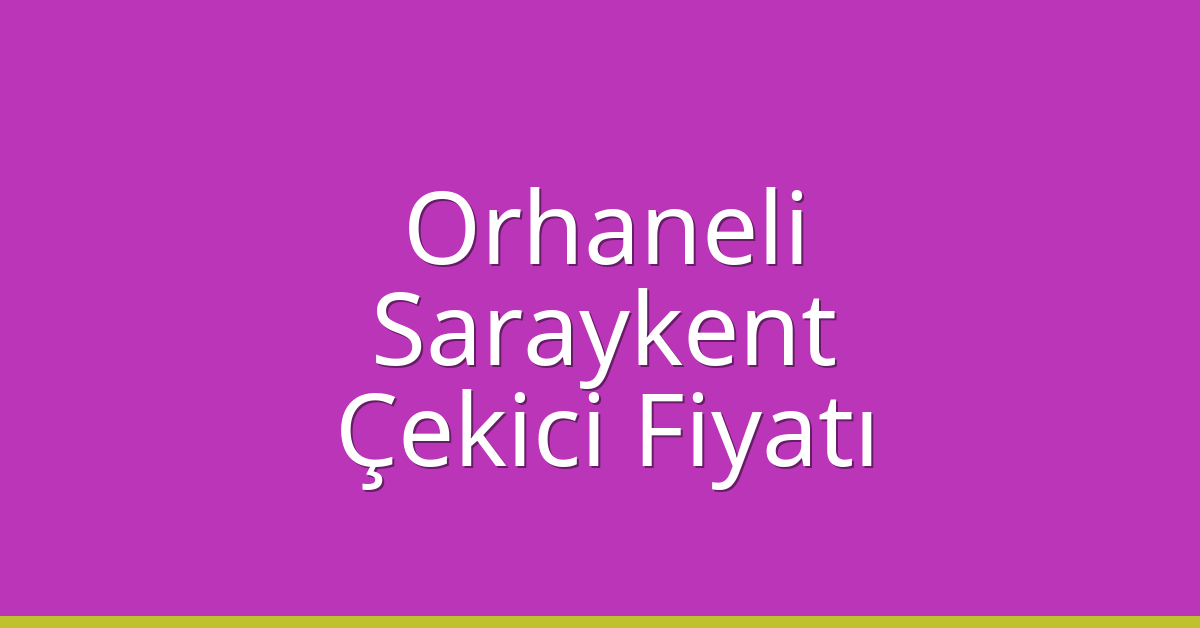 Orhaneli – Saraykent Çekici Fiyatı Orhaneli – Saraykent Çekici Fiyatı