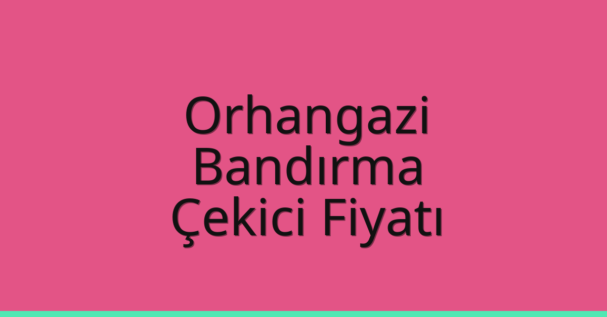 Orhangazi – Bandırma Çekici Fiyatı Orhangazi – Bandırma Çekici Fiyatı