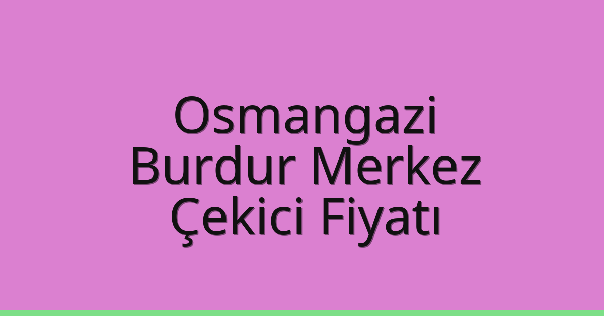 Osmangazi – Burdur Merkez Çekici Fiyatı
