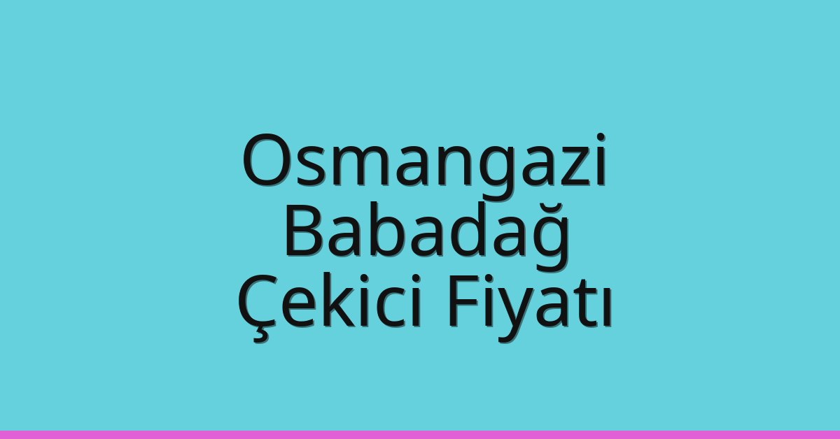 Osmangazi – Babadağ Çekici Fiyatı