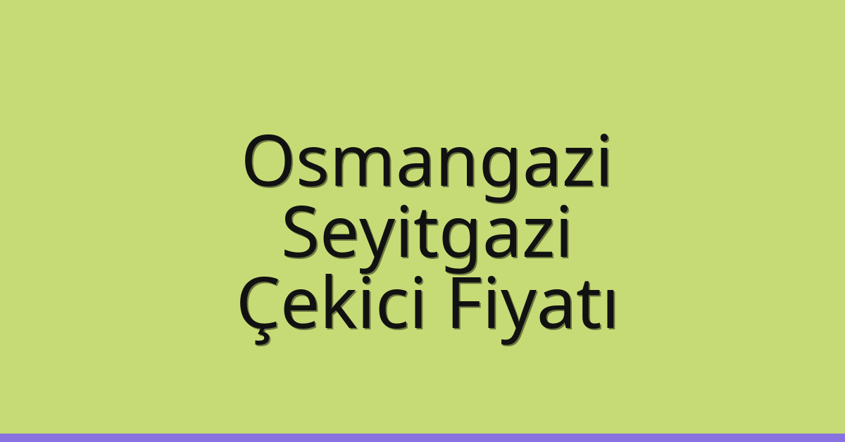 Osmangazi – Seyitgazi Çekici Fiyatı Osmangazi – Seyitgazi Çekici Fiyatı