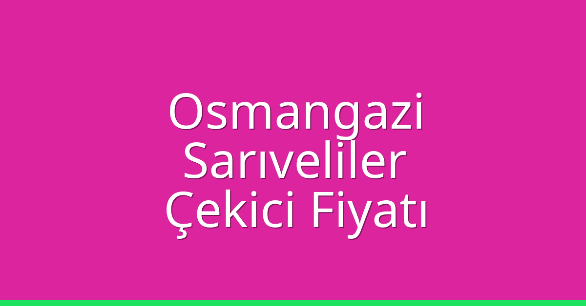 Osmangazi – Sarıveliler Çekici Fiyatı