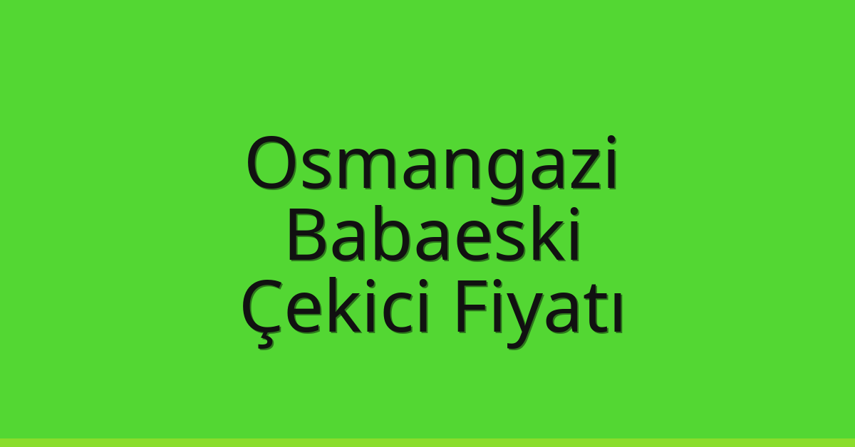 Osmangazi – Babaeski Çekici Fiyatı