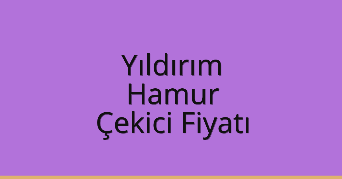 Yıldırım – Hamur Çekici Fiyatı