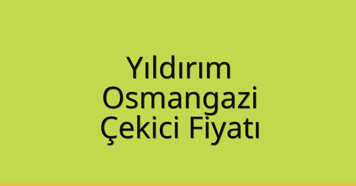 Yıldırım – Osmangazi Çekici Fiyatı