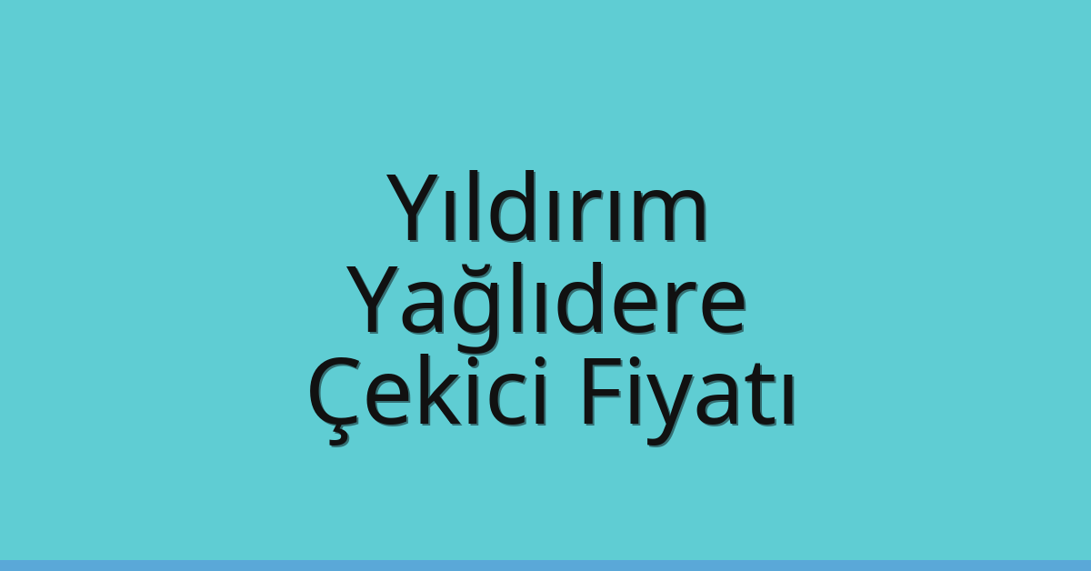 Yıldırım – Yağlıdere Çekici Fiyatı