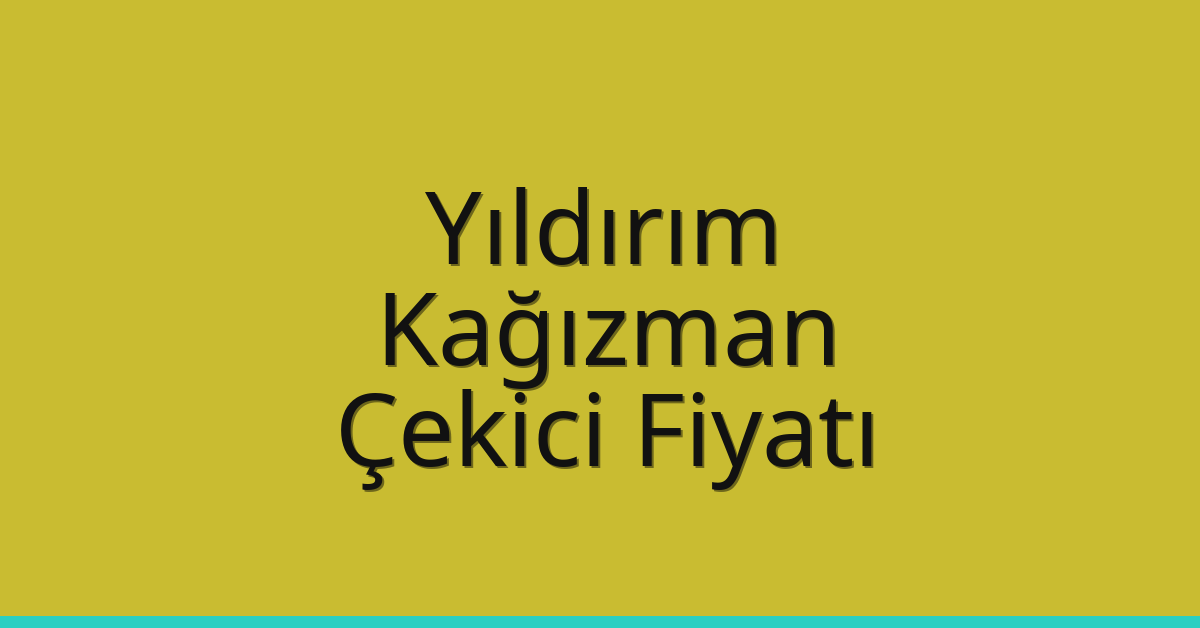 Yıldırım – Kağızman Çekici Fiyatı Yıldırım – Kağızman Çekici Fiyatı