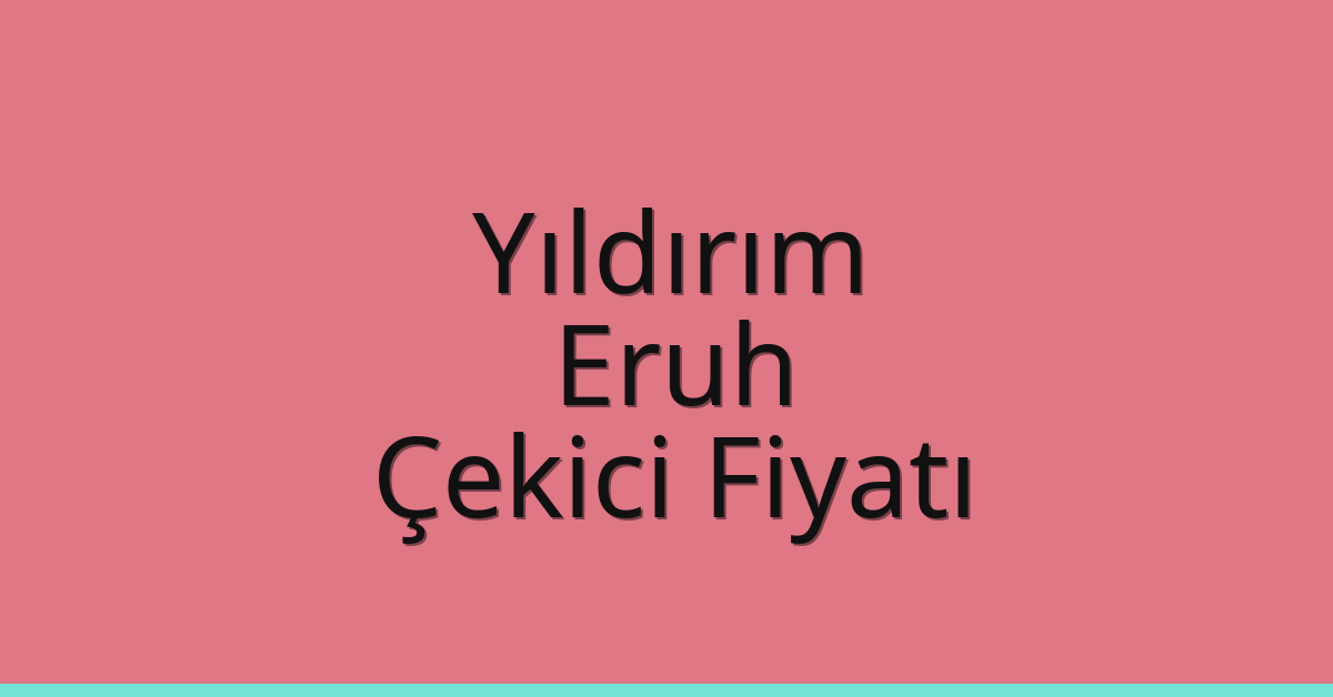 Yıldırım – Eruh Çekici Fiyatı