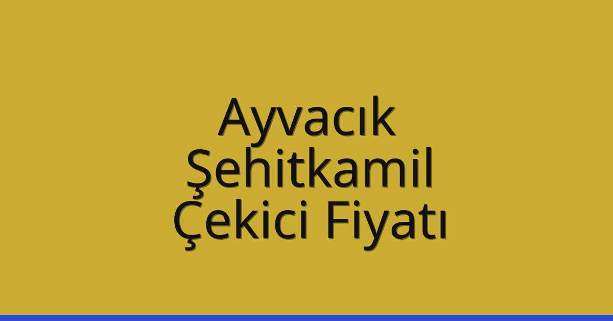 Ayvacık – Şehitkamil Çekici Fiyatı Ayvacık – Şehitkamil Çekici Fiyatı