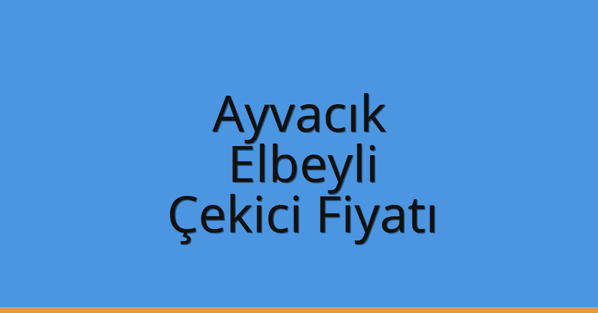 Ayvacık – Elbeyli Çekici Fiyatı Ayvacık – Elbeyli Çekici Fiyatı