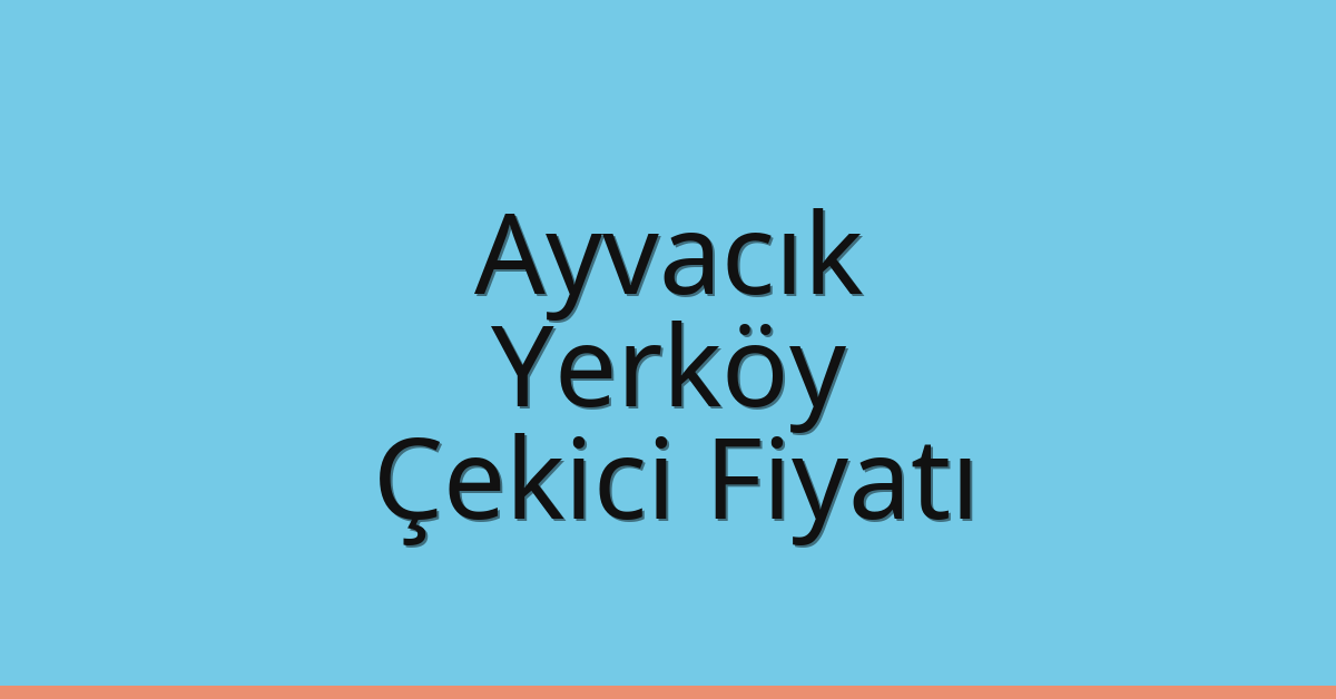 Ayvacık – Yerköy Çekici Fiyatı