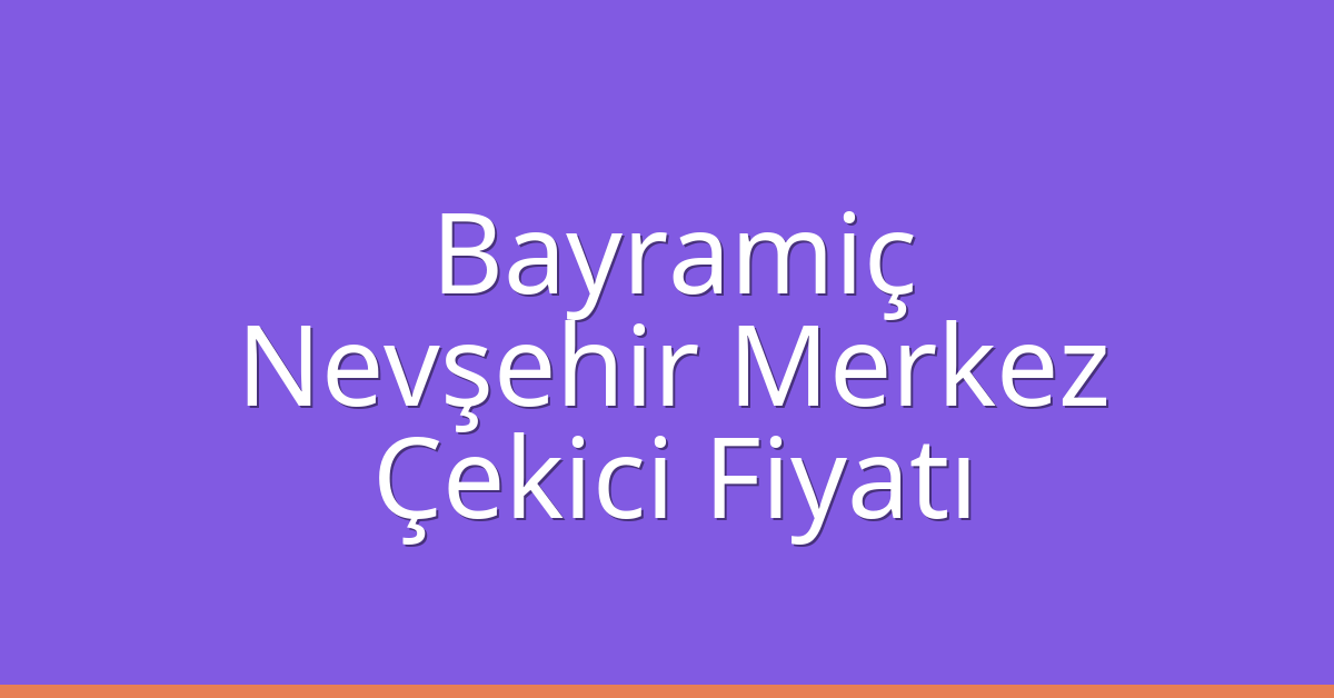 Bayramiç – Nevşehir Merkez Çekici Fiyatı