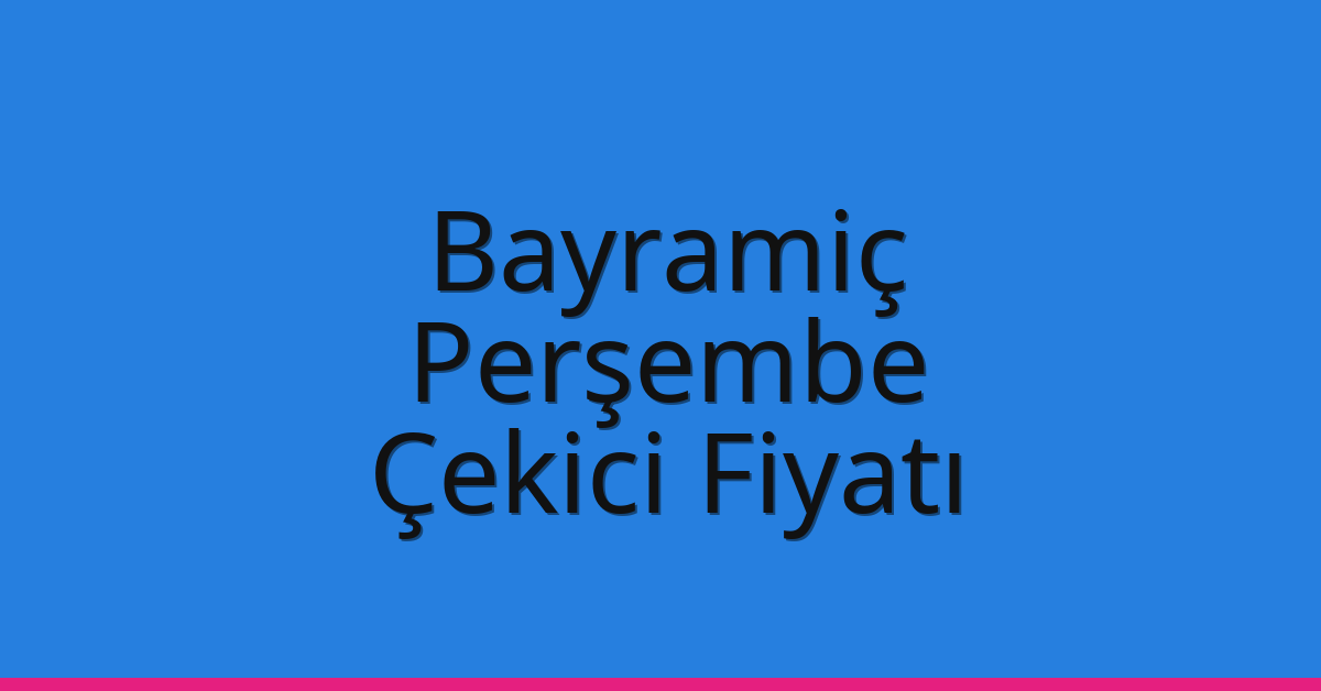 Bayramiç – Perşembe Çekici Fiyatı