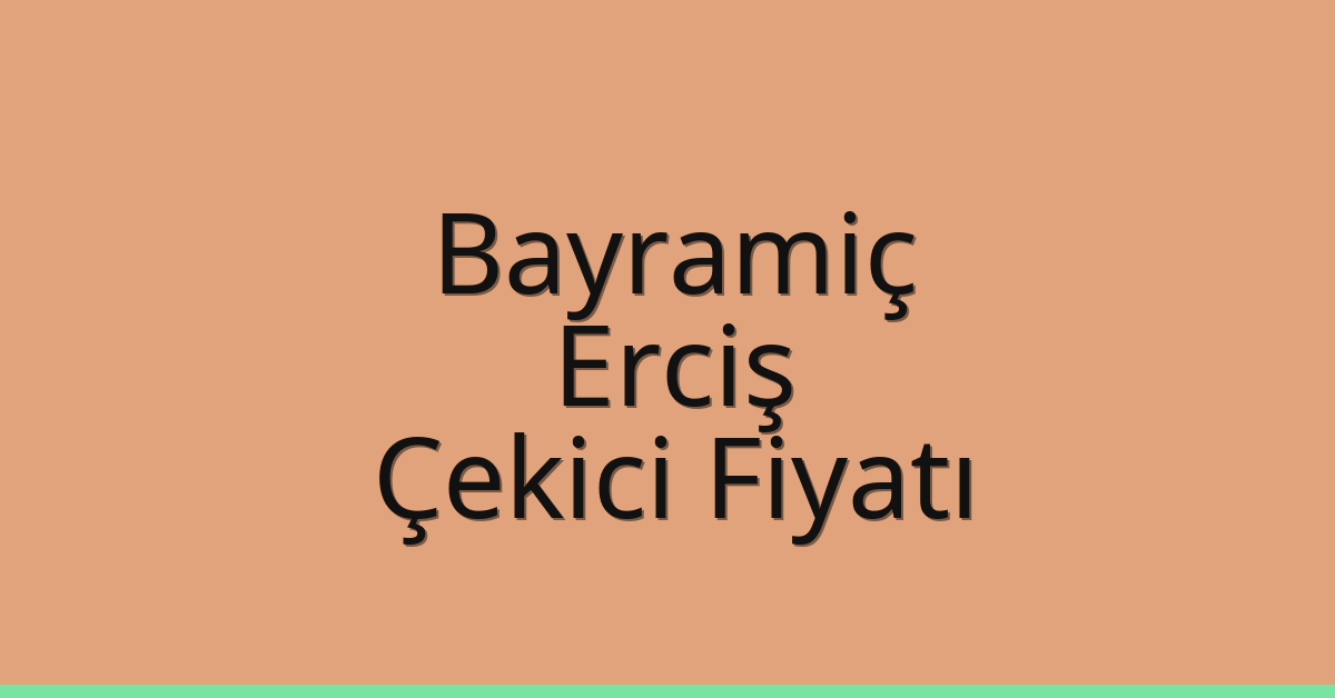 Bayramiç – Erciş Çekici Fiyatı