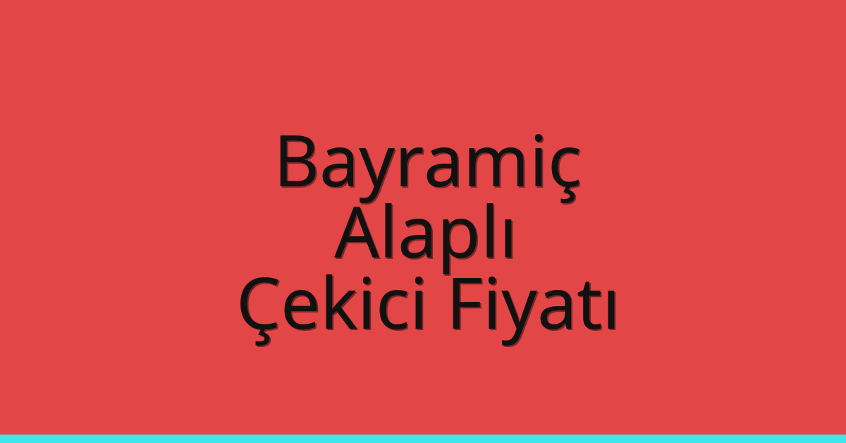 Bayramiç – Alaplı Çekici Fiyatı Bayramiç – Alaplı Çekici Fiyatı