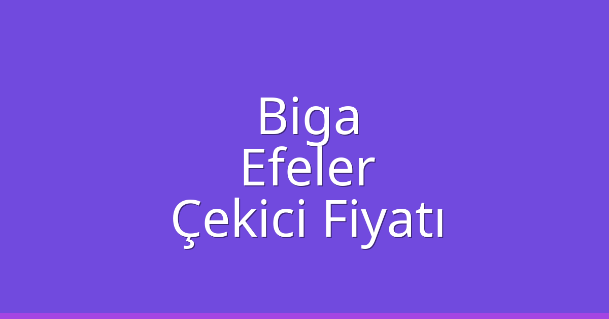 Biga – Efeler Çekici Fiyatı