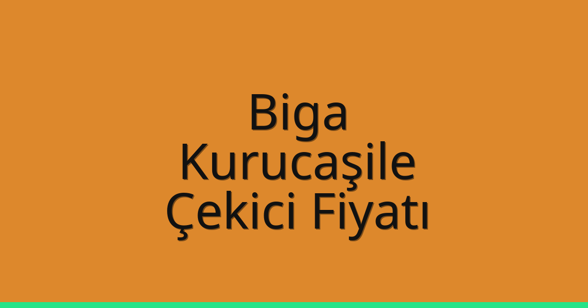 Biga – Kurucaşile Çekici Fiyatı