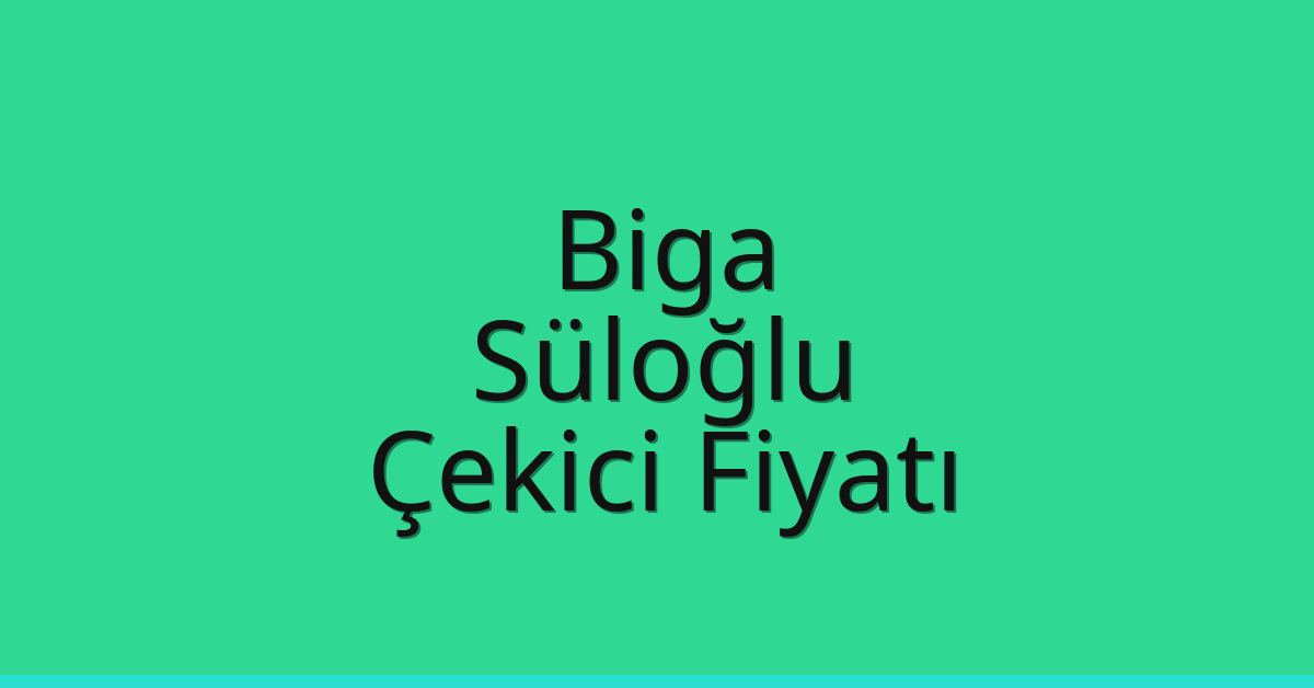Biga – Süloğlu Çekici Fiyatı