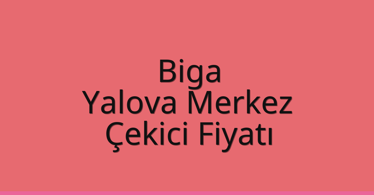 Biga – Yalova Merkez Çekici Fiyatı Biga – Yalova Merkez Çekici Fiyatı