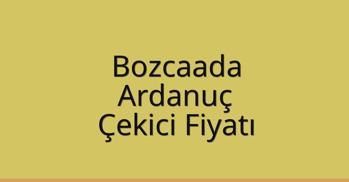Bozcaada – Ardanuç Çekici Fiyatı Bozcaada – Ardanuç Çekici Fiyatı