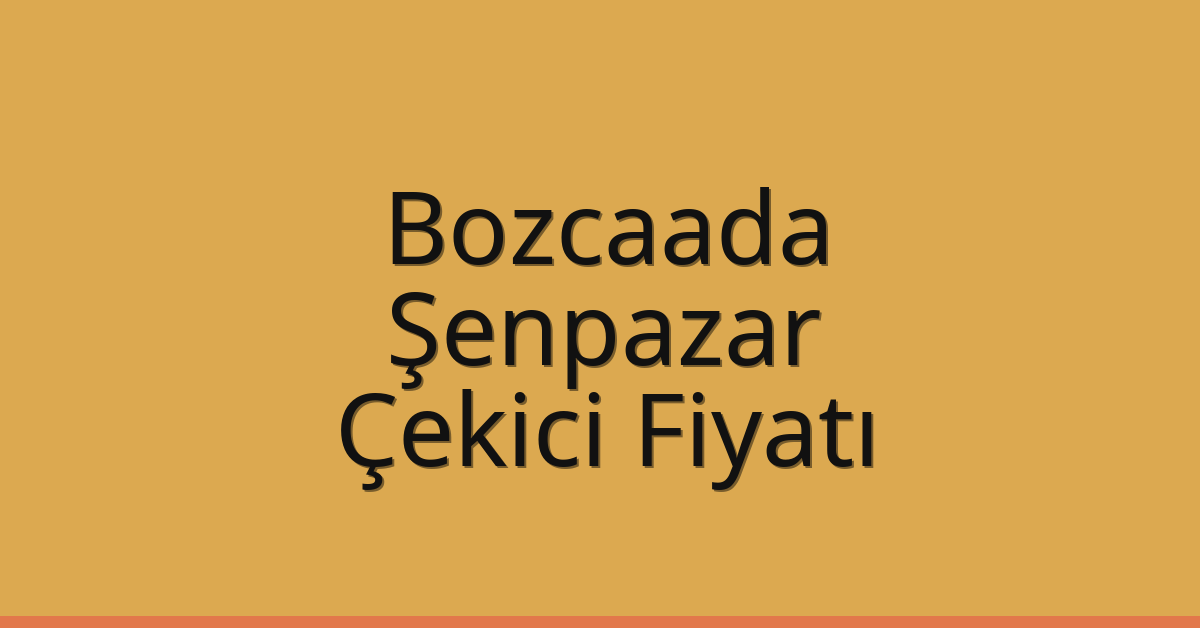 Bozcaada – Şenpazar Çekici Fiyatı
