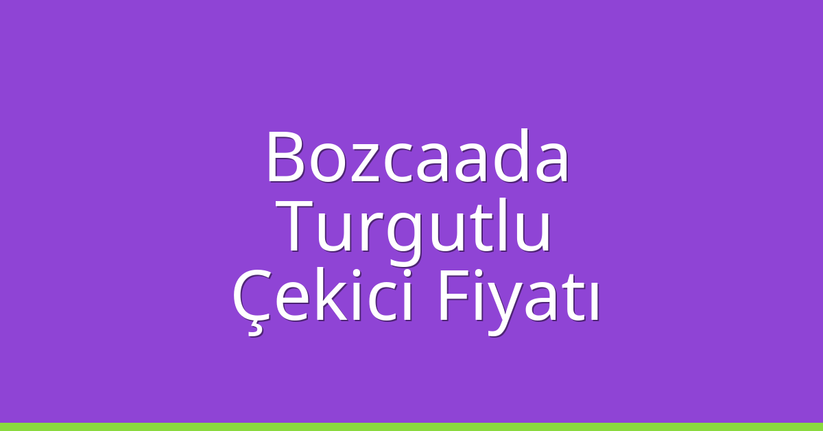Bozcaada – Turgutlu Çekici Fiyatı